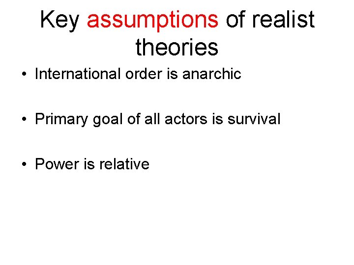 Key assumptions of realist theories • International order is anarchic • Primary goal of
