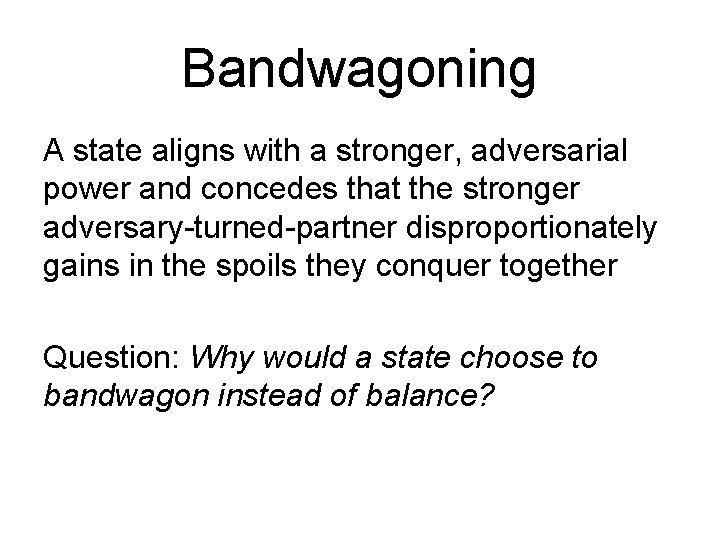 Bandwagoning A state aligns with a stronger, adversarial power and concedes that the stronger