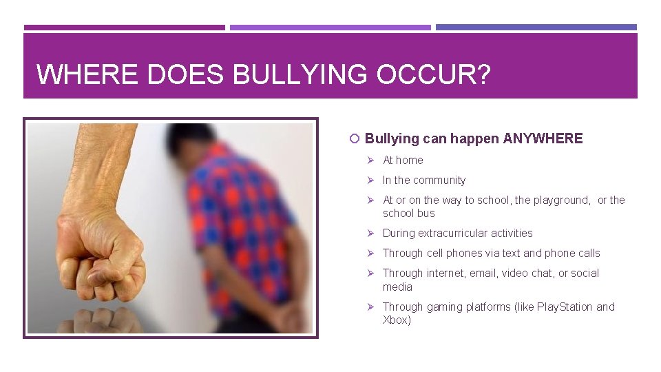 WHERE DOES BULLYING OCCUR? Bullying can happen ANYWHERE Ø At home Ø In the