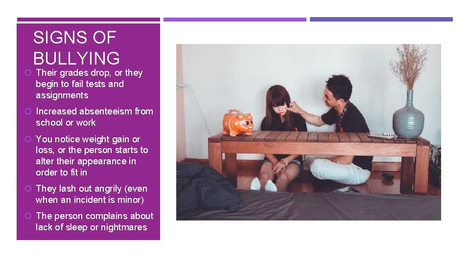 SIGNS OF BULLYING Their grades drop, or they begin to fail tests and assignments