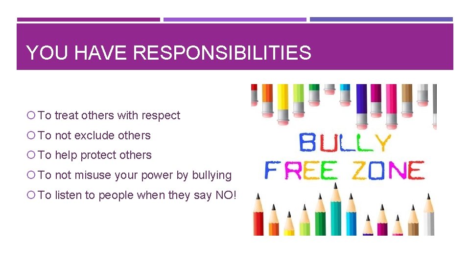 YOU HAVE RESPONSIBILITIES To treat others with respect To not exclude others To help