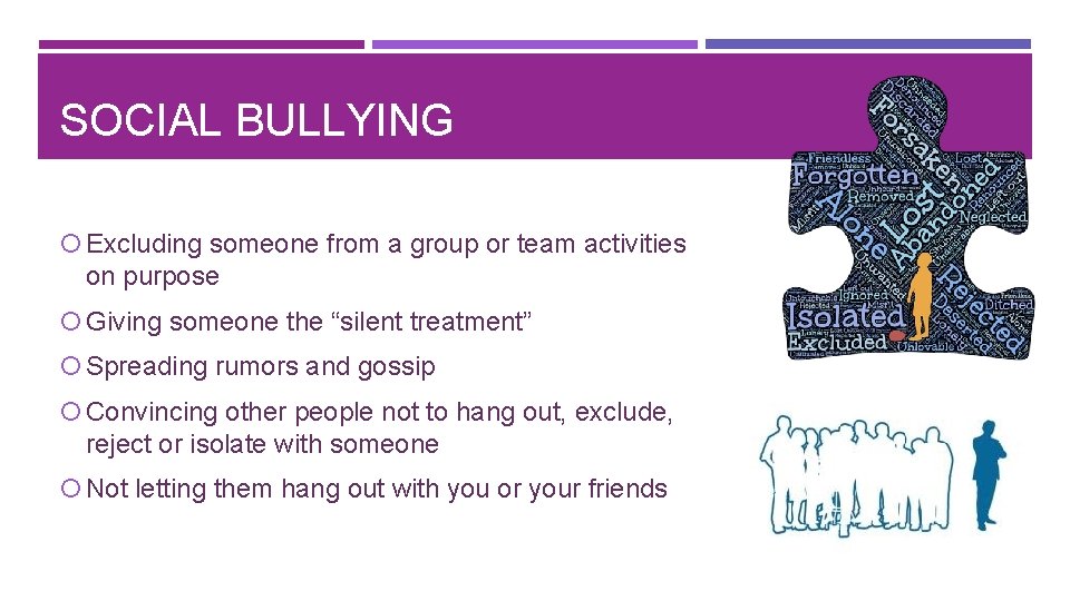 SOCIAL BULLYING Excluding someone from a group or team activities on purpose Giving someone