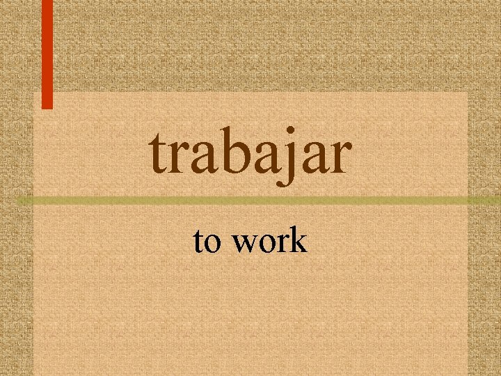 trabajar to work 