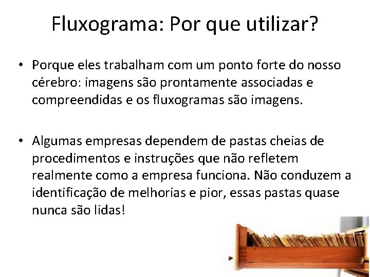 Fluxograma: Por que utilizar? • Porque eles trabalham com um ponto forte do nosso