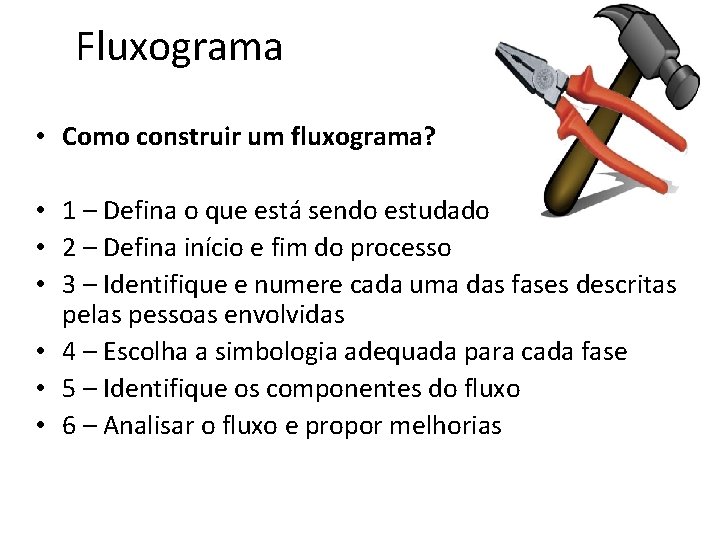 Fluxograma • Como construir um fluxograma? • 1 – Defina o que está sendo