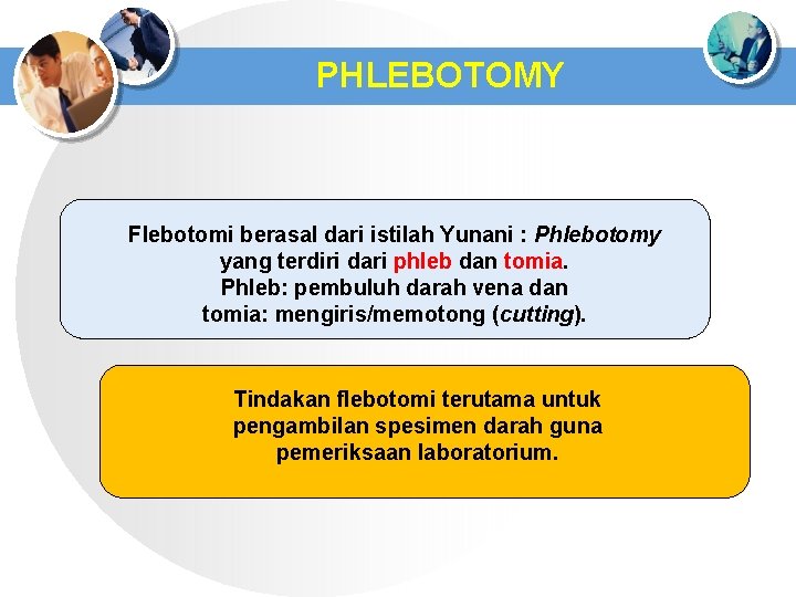 PHLEBOTOMY Flebotomi berasal dari istilah Yunani : Phlebotomy yang terdiri dari phleb dan tomia.