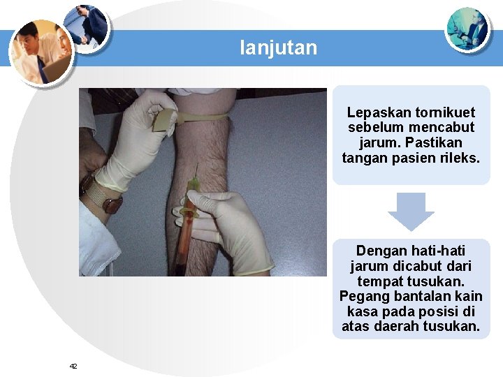 lanjutan Lepaskan tornikuet sebelum mencabut jarum. Pastikan tangan pasien rileks. Dengan hati-hati jarum dicabut