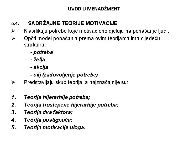 UVOD U MENADŽMENT 5. 4. Ø SADRŽAJNE TEORIJE MOTIVACIJE Klasifikuju potrebe koje motivaciono djeluju