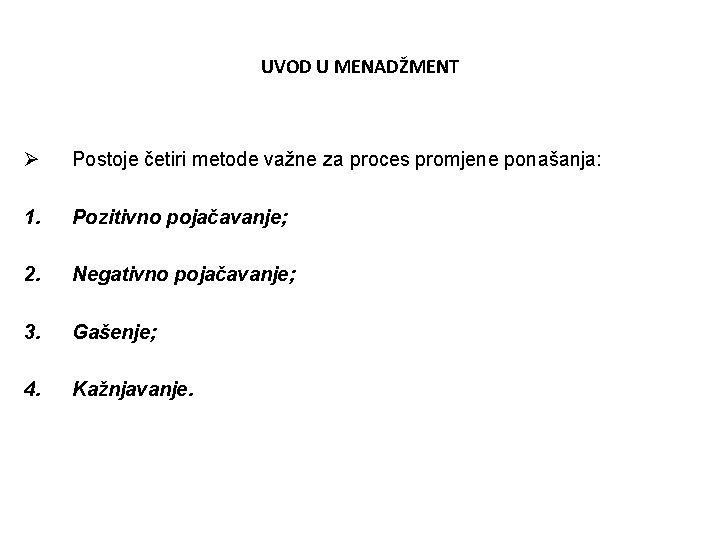 UVOD U MENADŽMENT Ø Postoje četiri metode važne za proces promjene ponašanja: 1. Pozitivno