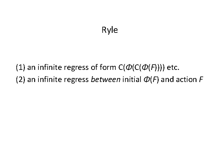 Ryle (1) an infinite regress of form C(Φ(F)))) etc. (2) an infinite regress between