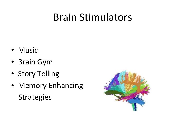 Brain Stimulators • • Music Brain Gym Story Telling Memory Enhancing Strategies 