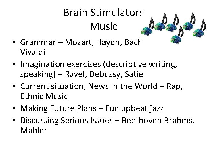 Brain Stimulators Music • Grammar – Mozart, Haydn, Bach, Handel, Vivaldi • Imagination exercises