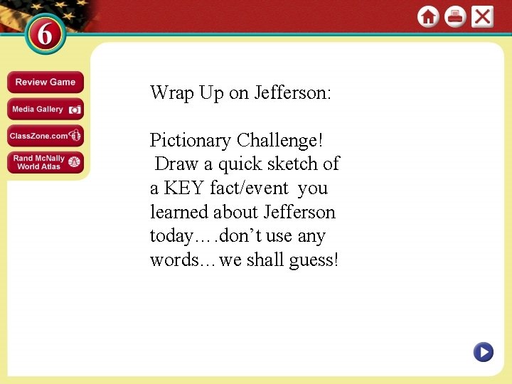 Wrap Up on Jefferson: Pictionary Challenge! Draw a quick sketch of a KEY fact/event