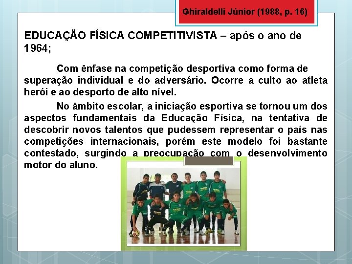 Ghiraldelli Júnior (1988, p. 16) EDUCAÇÃO FÍSICA COMPETITIVISTA – após o ano de 1964;