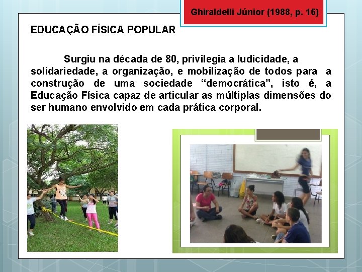 Ghiraldelli Júnior (1988, p. 16) EDUCAÇÃO FÍSICA POPULAR Surgiu na década de 80, privilegia