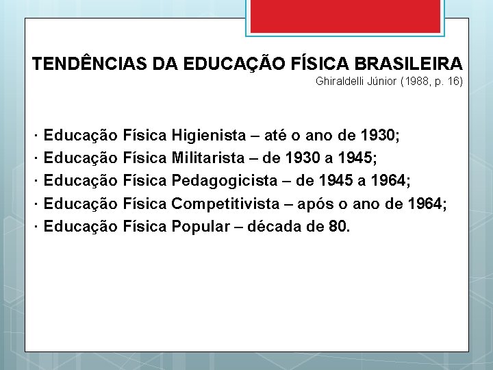 TENDÊNCIAS DA EDUCAÇÃO FÍSICA BRASILEIRA Ghiraldelli Júnior (1988, p. 16) · Educação Física Higienista