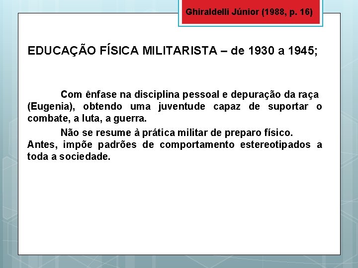 Ghiraldelli Júnior (1988, p. 16) EDUCAÇÃO FÍSICA MILITARISTA – de 1930 a 1945; Com