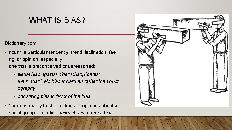 WHAT IS BIAS? Dictionary. com: • noun 1. a particular tendency, trend, inclination, feeli