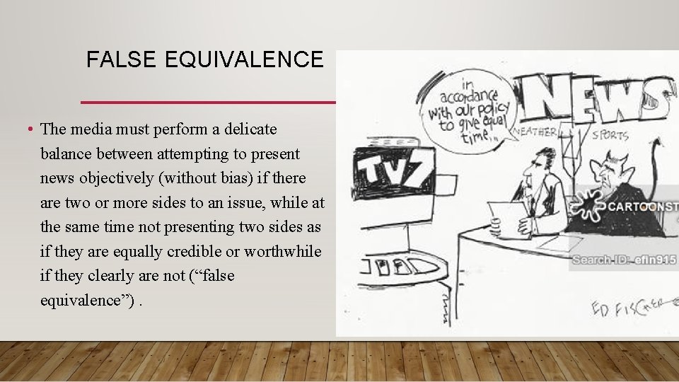 FALSE EQUIVALENCE • The media must perform a delicate balance between attempting to present