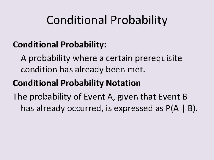 Conditional Probability: A probability where a certain prerequisite condition has already been met. Conditional