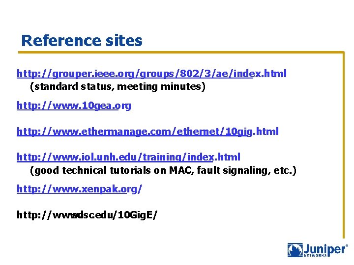 Reference sites http: //grouper. ieee. org/groups/802/3/ae/index. html (standard status, meeting minutes) http: //www. 10