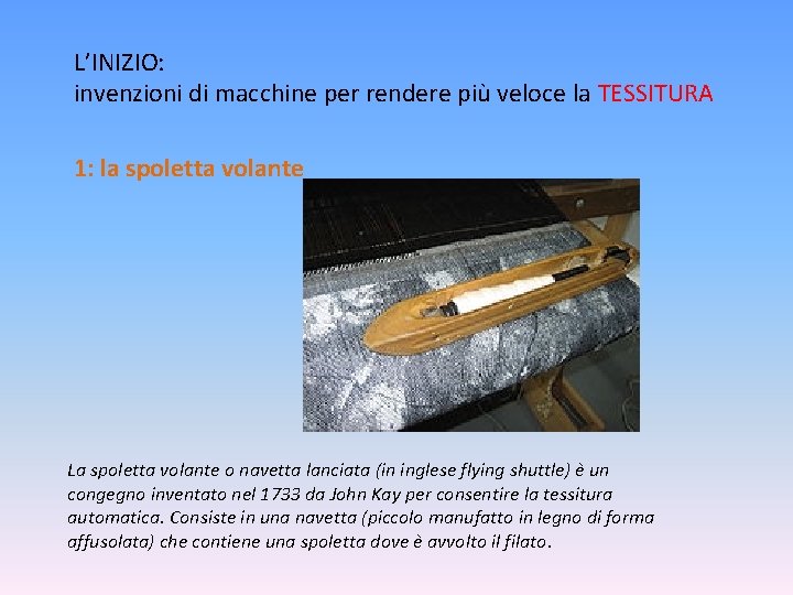 L’INIZIO: invenzioni di macchine per rendere più veloce la TESSITURA 1: la spoletta volante