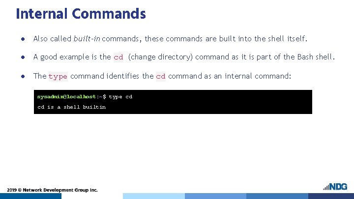 Internal Commands ● Also called built-in commands, these commands are built into the shell