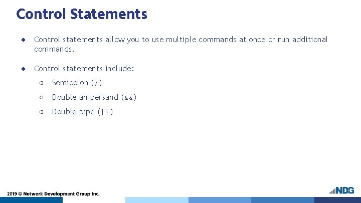 Control Statements ● Control statements allow you to use multiple commands at once or