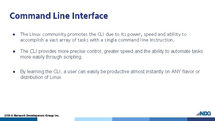 Command Line Interface ● The Linux community promotes the CLI due to its power,