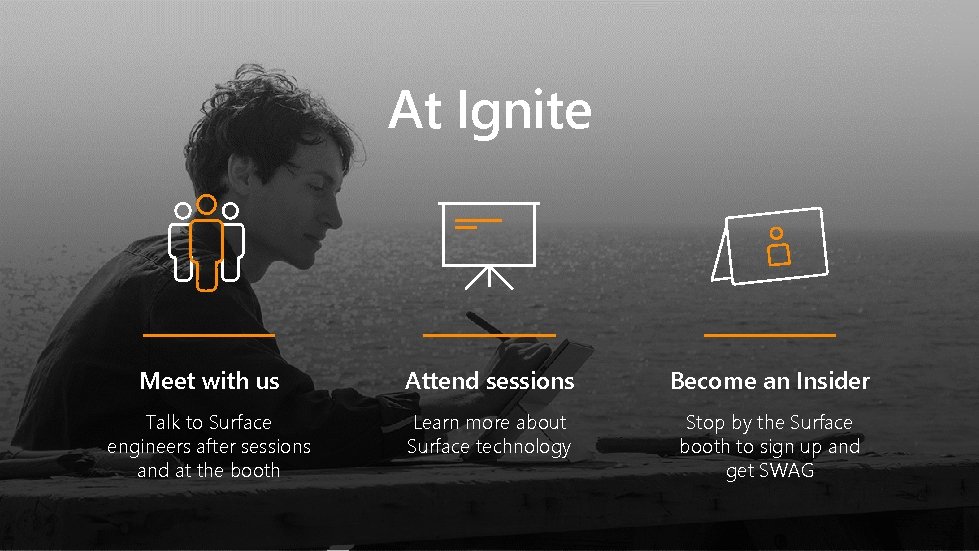 At Ignite Meet with us Attend sessions Become an Insider Talk to Surface engineers