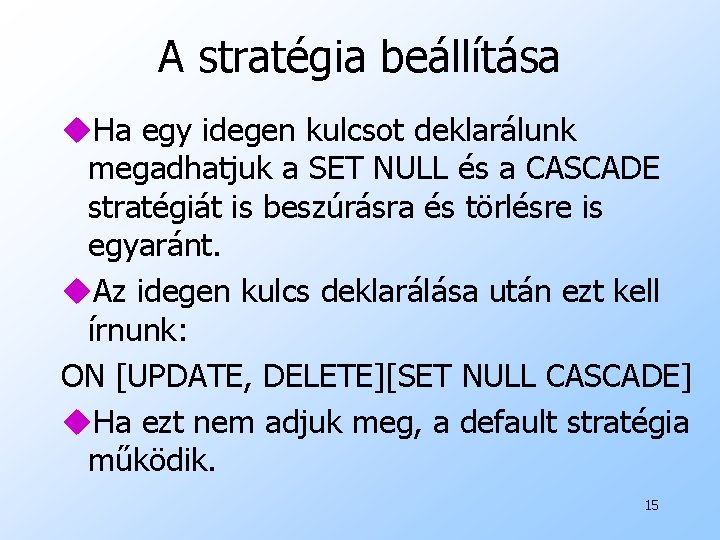 A stratégia beállítása u. Ha egy idegen kulcsot deklarálunk megadhatjuk a SET NULL és