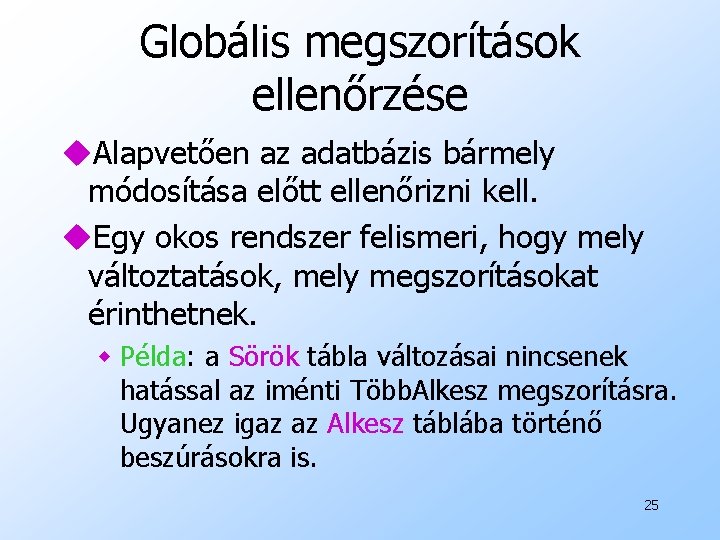 Globális megszorítások ellenőrzése u. Alapvetően az adatbázis bármely módosítása előtt ellenőrizni kell. u. Egy