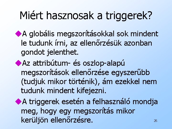 Miért hasznosak a triggerek? u. A globális megszorításokkal sok mindent le tudunk írni, az