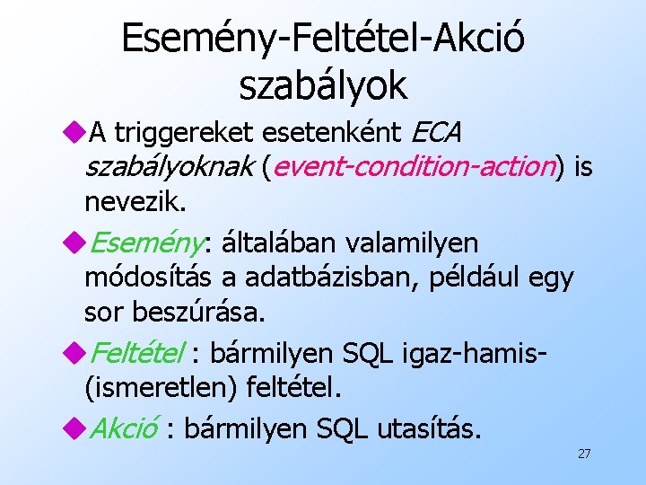 Esemény-Feltétel-Akció szabályok u. A triggereket esetenként ECA szabályoknak (event-condition-action) is nevezik. u. Esemény: általában