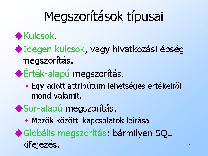 Megszorítások típusai u. Kulcsok. u. Idegen kulcsok, vagy hivatkozási épség megszorítás. uÉrték-alapú megszorítás. w