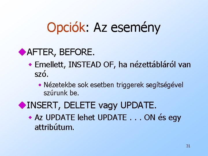 Opciók: Az esemény u. AFTER, BEFORE. w Emellett, INSTEAD OF, ha nézettábláról van szó.