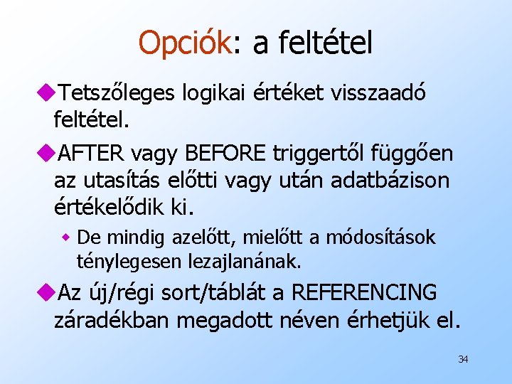 Opciók: a feltétel u. Tetszőleges logikai értéket visszaadó feltétel. u. AFTER vagy BEFORE triggertől