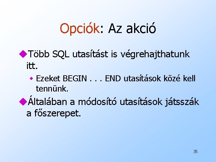 Opciók: Az akció u. Több SQL utasítást is végrehajthatunk itt. w Ezeket BEGIN. .