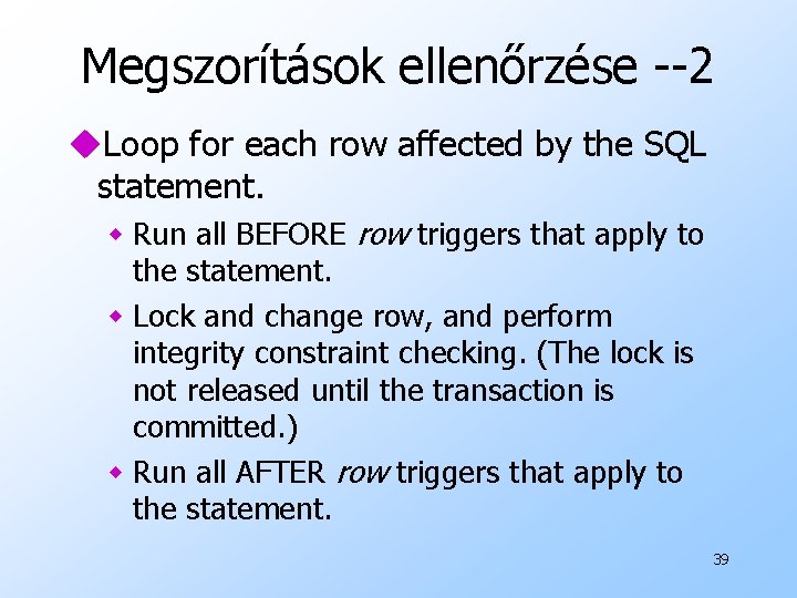 Megszorítások ellenőrzése --2 u. Loop for each row affected by the SQL statement. w