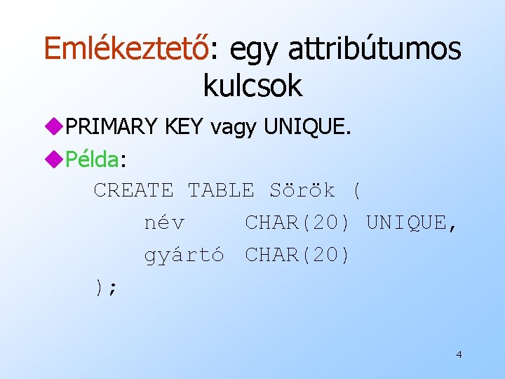 Emlékeztető: egy attribútumos kulcsok u. PRIMARY KEY vagy UNIQUE. u. Példa: CREATE TABLE Sörök