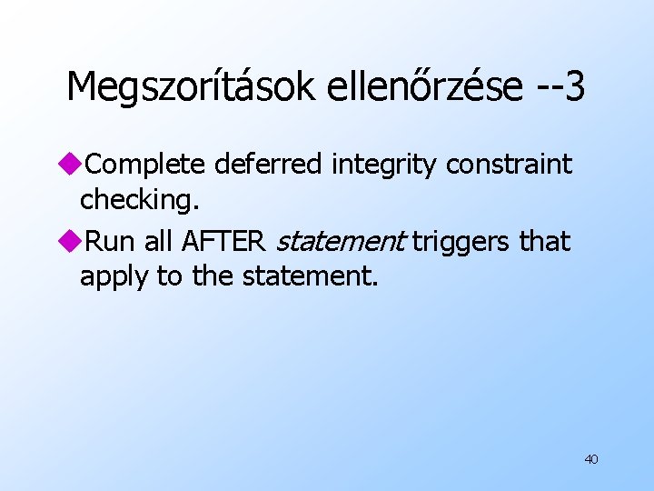 Megszorítások ellenőrzése --3 u. Complete deferred integrity constraint checking. u. Run all AFTER statement