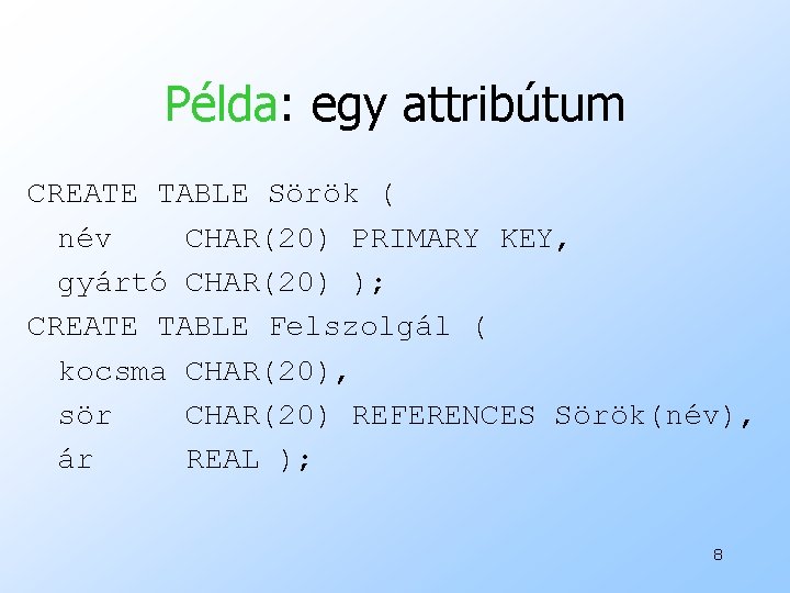 Példa: egy attribútum CREATE TABLE Sörök ( név CHAR(20) PRIMARY KEY, gyártó CHAR(20) );