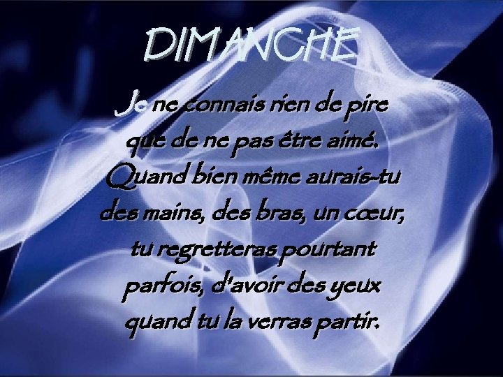 DIMANCHE Je ne connais rien de pire que de ne pas être aimé. Quand