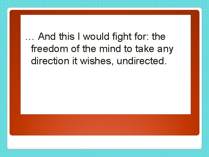 … And this I would fight for: the freedom of the mind to take