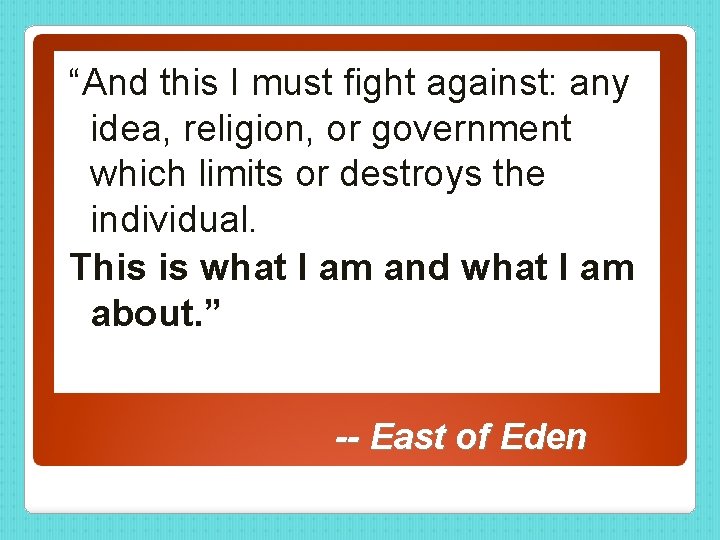 “And this I must fight against: any idea, religion, or government which limits or