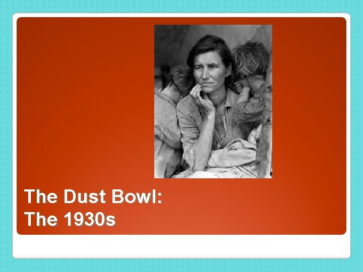 The Dust Bowl: The 1930 s 