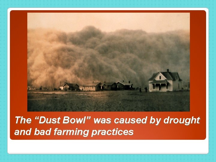 The “Dust Bowl” was caused by drought and bad farming practices 