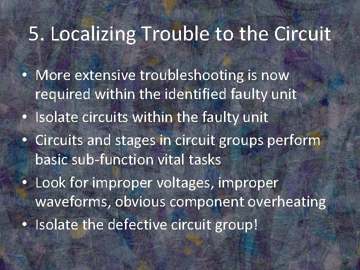 5. Localizing Trouble to the Circuit • More extensive troubleshooting is now required within