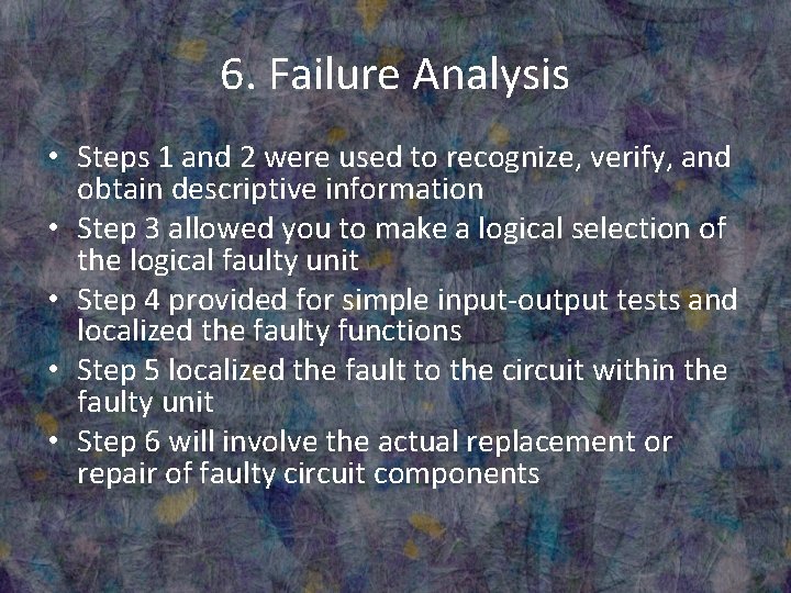 6. Failure Analysis • Steps 1 and 2 were used to recognize, verify, and