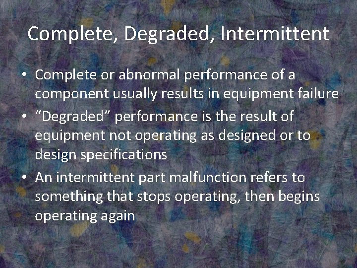 Complete, Degraded, Intermittent • Complete or abnormal performance of a component usually results in